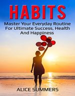 Habits:  Master Your Everyday Routine For Ultimate Success, Health And Happiness! (Mindfulness, Meditation, Stress, Anxiety, Depression, Positive, Confidence.) - Book Cover