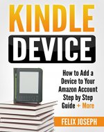 Kindle Device: How to Add a Device to Your Amazon Account Step by Step Guide + More (Everything You Need to Know, Kindle Account, Kindle Unlimited, Add device) - Book Cover