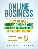Online Business: Simple yet Effective Ideas on How To Make Money Online and Generate High Amounts of Passive Income, Affiliate Marketing, E-Commerce, Cryptocurrency Trading, Dropshipping - Book Cover