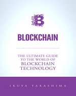 Blockchain: The Ultimate Guide To The World Of Blockchain Technology, Bitcoin, Ethereum, Cryptocurrency, Smart Contracts - Book Cover