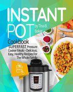 Instant Pot Cookbook: Superfast Pressure Cooker Meals - Delicious, Easy, Healthy Recipes For The Whole Family (Plus Photos, Nutrition Facts) - Book Cover