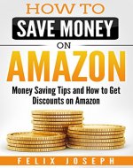 How to Save Money on Amazon: Money Saving Tips and How to Get Discounts on Amazon - Book Cover