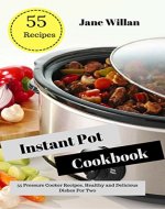 Instant Pot Cookbook: 55 Pressure Cooker Recipes, Healthy and Delicious Dishes For Two - Book Cover