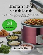 Instant Pot Cookbook: 51 Good Pressure Cooker Recipes That Will Make Your Life Way Easier - Book Cover