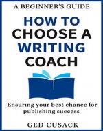 How to Choose a Writing Coach - A Beginner's Guide: Ensuring your best chance for publishing success - Book Cover