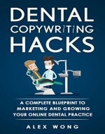 Dental Copywriting Hacks - A Complete Blueprint To Marketing Ang Growing Your Online Dental Practice - Book Cover