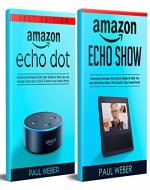 Amazon Echo User Guide 2017: 2 Manuscripts: Ultimate Amazon Echo Show Guide & Amazon Echo Dot Manual - Book Cover