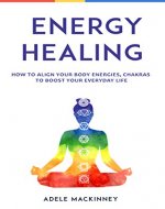 Energy Healing: How to align your body energies, chakras to boost your everyday life - Book Cover