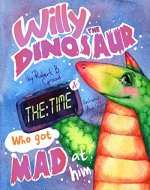Books for Kids: Willy the Dinosaur & the Time who got mad at him (Bedtime story, Picture book for young readers, Preschool Books, Stories for kids, Ages 2-8, Baby Books, Kids Book) - Book Cover