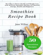 Smoothies Recipe Book: Best Way to Better Health and Weight Loss with 50 Great Smoothies Recipes for Boosted Energy, Health and Happiness - Book Cover