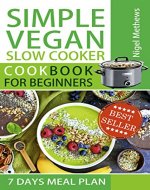 Simple Vegan  Slow Cooker Cookbook  for Beginners : 7-Day Meal Plan (vegan recipes, vegan diet book, vegan diet plan) - Book Cover