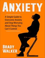 Anxiety: A Simple Guide To Overcome Anxiety And Stop Worrying About Things You Can't Control (Anxiety, Stress, Panic, Social Anxiety, and Worry Relief Made Simple) - Book Cover