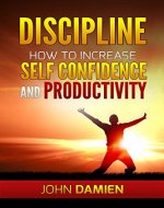 Discipline: How to Increase Self Confidence and Productivity (Self-Discipline, Mindset, Mind Developing) - Book Cover