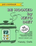 BE HOOKED by KETO DIET POT COOKBOOK 35 low carb recipes that cook themselves with your electric pressure cooker healthy weight loss - Book Cover