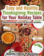 Easy and Healthy Thanksgiving Recipes for Your Holiday Table: Complete Guide with Pictures and Nutritional Information - Book Cover