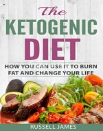 The Ketogenic Diet:  How You Can Use It To Burn Fat And Change Your Life (Weight Loss, Fat Loss, Keto Diet, Ketogenic Diet For Beginners) - Book Cover