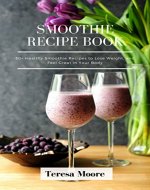 Smoothies Recipe Book: 50+ Healthy Smoothie Recipes to Lose Weight, and Feel Great in Your Body - Book Cover