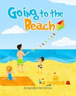 Going to the Beach: What should I bring with me?: A children's book about a boy going to the beach, wondering if it would be better to take his teddy bear than swim ring, Picture Books, - Book Cover