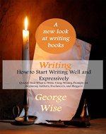 Writing: How to Start Writing Well and Expressively: Quickly Find What to Write Using Writing Prompts for Beginning Authors, Freelancers, and Bloggers ... writing practice) (How to write Book 1) - Book Cover