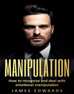 Manipulation: How To Recognize & Deal With Emotional Manipulation (Methods of Manipulation at home/work, Persuasion, Deception,Deceiving, Influence) - Book Cover