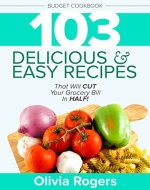 Budget Cookbook (3rd Edition): 103 Delicious & Easy Recipes That Will CUT Your Grocery Bill in Half (Feed 4 for Under $10 A Meal) - Book Cover