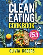 Clean Eating Cookbook: The All-in-1 Healthy Eating Guide - 153 Quick & Easy Recipes, A Weekly Shopping List & More! - Book Cover