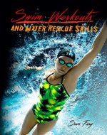 Swim Workouts and Water Rescue Skills: Techniques to Swim Faster, Longer, and Safer  (Survival Fitness Book 9) - Book Cover