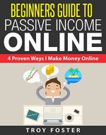 Beginners Guide To Passive Income Online: 4 Proven Ways I Make Money Online - Book Cover