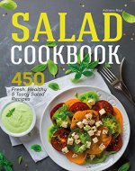 Salad Cookbook: 450 Fresh, Healthy and Tasty Salad Recipes - Book Cover