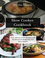 Slow Cooker Cookbook: Over 100 Crock Pot Recipes with Healthy Food Made Easy For Busy Family - Book Cover