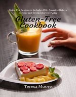 Gluten-Free Cookbook:  Guide For Beginners Includes 150+ Amazing Bakery Recipes and Recipes for Everyday - Book Cover