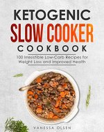 Ketogenic Slow Cooker Cookbook: 100 Irresistible Low-Carb Recipes for Weight Loss and Improved Health - Book Cover