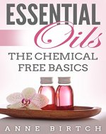 Essential Oils: The Chemical Free Basics: Replacing Caustic Cleaners With Essential Oils And Other Uses - Book Cover