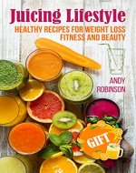 Juicing Lifestyle: Healthy recipes for Weight Loss, Fitness and Beauty - Book Cover