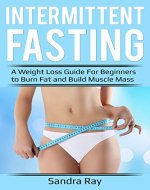 Intermittent Fasting: A Weight Loss Guide for Beginners to Burn Fat and Build Muscle Mass with Intermittent Fasting (Lose Weight, Preserve Muscle, Heal Your Body, Live Longer) - Book Cover