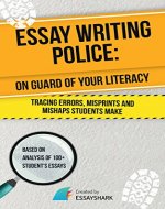 Essay Writing Police: Essay Writing Book for College and High School on How to Correct and Avoid Mistakes. It Will Help to Boost Your Skills in Academic ... for Dummies and Aces (Essay Becomes Easy 3) - Book Cover