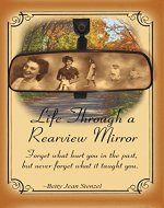 Life Through a Rearview Mirror: Forget what hurt you in the past, but never forget what it taught you. - Book Cover