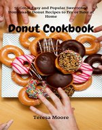 Donut Cookbook: 55 Great Easy and Popular Sweetened Homemade Donut Recipes to Fry or Bake at Home (Healthy Food Book 9) - Book Cover