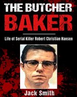 The Butcher Baker: Life of Serial Killer Robert Christian Hansen (Serial Killer True Crime Books Book 4) - Book Cover