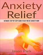 Anxiety Relief: Ultimate Step by Step Guide to Get Rid of Anxiety Now (Social Anxiety, Panic Attacks, Stage Fright, Sadness, Depression, Stress) - Book Cover