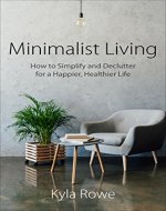Minimalist Living: How to Simplify and Declutter for a Happier, Healthier Life (Minimalism, Minimalist Budget, Organize, Freedom, Healthy Living) - Book Cover