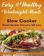 Easy and Healthy Weeknight Meals: Slow Cooker Dinner Recipes Everyone Will Love. Clean Eating Slow Cooker Cookbook. Weeknight Dinner Cookbook (new dinner ... meal prep recipes, slow cooker dump meal) - Book Cover