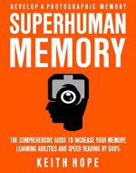 Superhuman Memory: The Comprehensive Guide To Increase Your Memory, Learning Abilities, And Speed Reading By 500% - Develop A Photographic Memory - IN JUST 14 DAYS - Book Cover