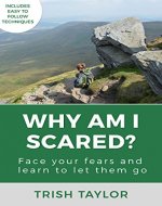Why Am I Scared?: Face Your Fears and Learn to Let Them Go - Book Cover