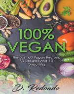 100% Vegan - Cookbook the best and easiest Healthy Recipes : the best 60 recipes, 30 desserts and 10 smoothies - Book Cover