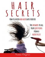 Hair Secrets: How to Avoid Bad Hair Days Forever! The Answer to all your Questions from a Hairstylist - Book Cover