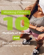 Walking Fitness: 10 Methods of Walking for Body Health and...