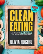 Clean Eating: Lose Weight With 172 Recipes That Are Delicious & Easy to Make (SMASH Food Cravings & Enjoy Eating Healthy) - Book Cover