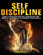 Self-Discipline: How to Develop Self-Discipline and Mental Toughness to Achieve Your Goals (Meditation, Productivity, Procrastination, Willpower) - Book Cover
