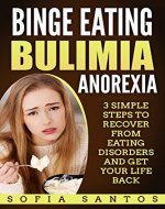 Binge Eating, Bulimia, Anorexia: 3 Simple Steps to Recover from Eating Disorders and Get Your Life Back (Binge Eating, Bulimia, Anorexia, Eating Disorder, Meditation, Mental Health, Weight Loss) - Book Cover